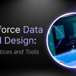 Salesforce Data Model Design: Best Practices and Tools