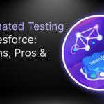 Automated Testing in Salesforce: Options, Pros & Cons