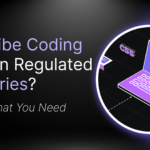 Can Vibe Coding Work in Regulated Industries? Here’s What You Need to Know