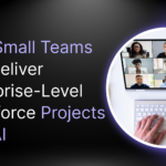 How Small Teams Can Deliver Enterprise-Level Salesforce Projects with AI