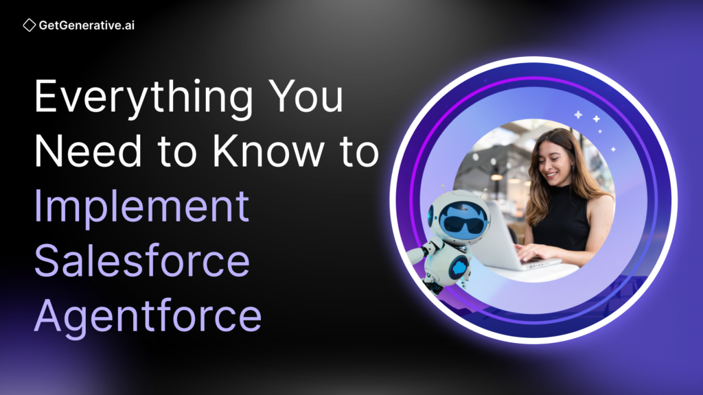 Everything You Need to Know to Implement Salesforce Agentforce in 2025
