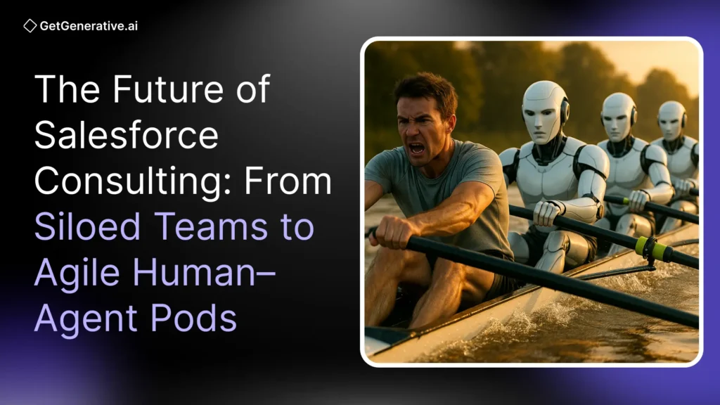 The Future of Salesforce Consulting: From Siloed Teams to Agile Human–Agent Pods