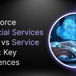 Salesforce Financial Services Cloud vs Service Cloud: Key Differences