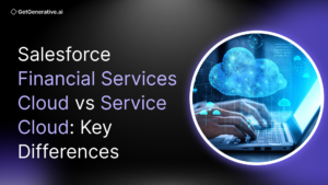 Salesforce Financial Services Cloud vs Service Cloud: Key Differences